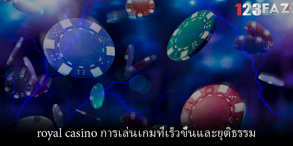 royal casino การเล่นเกมที่เร็วขึ้นและยุติธรรม