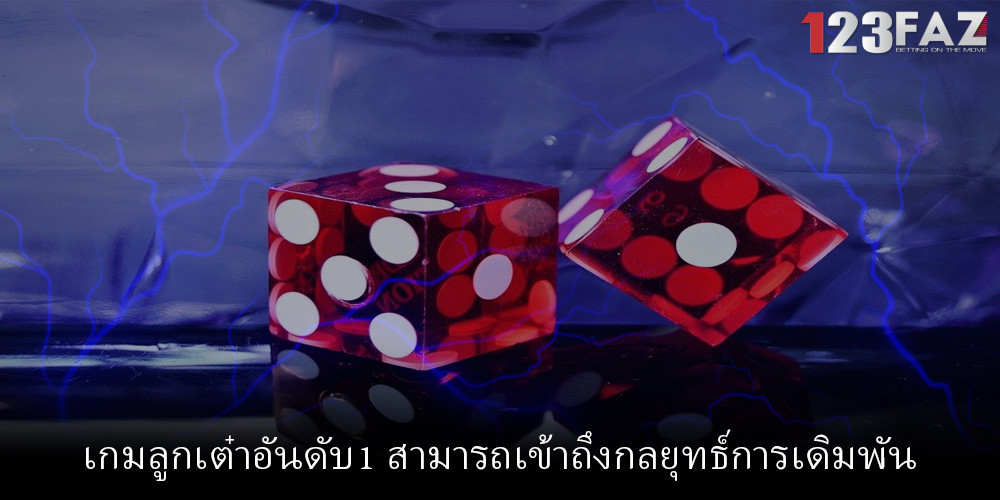 เกมลูกเต๋าอันดับ1 สามารถเข้าถึงกลยุทธ์การเดิมพัน