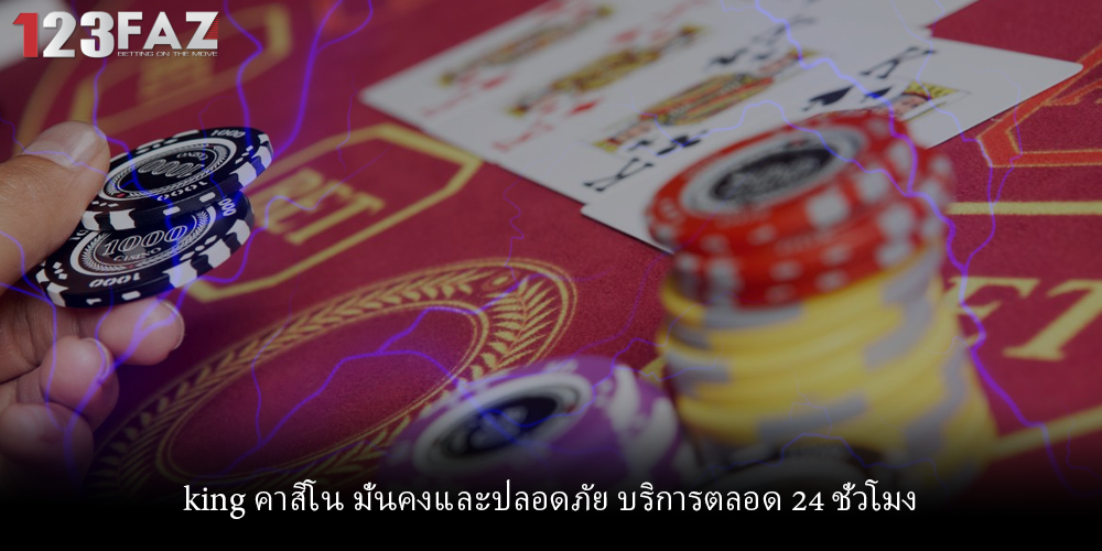 king คาสิโน มั่นคงและปลอดภัย บริการตลอด 24 ชั่วโมง