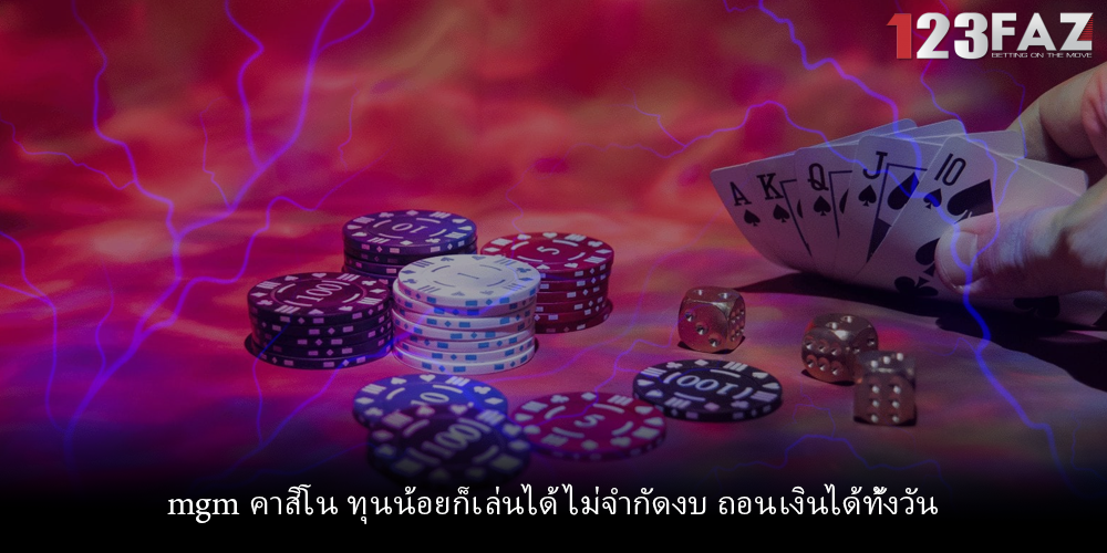 mgm คาสิโน ทุนน้อยก็เล่นได้ ไม่จำกัดงบ ถอนเงินได้ทั้งวัน