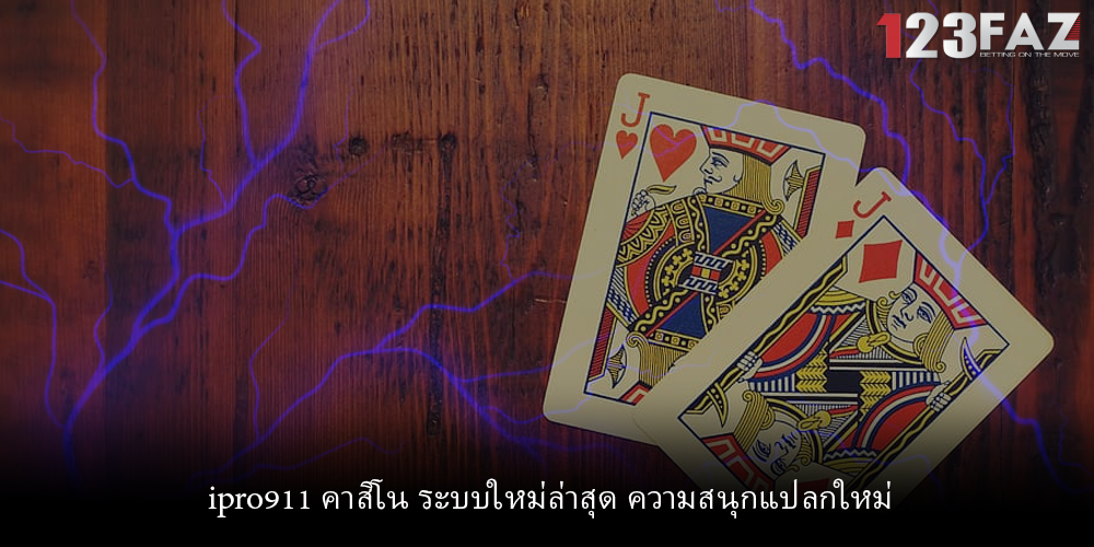 ipro911 คาสิโน ระบบใหม่ล่าสุด ความสนุกแปลกใหม่