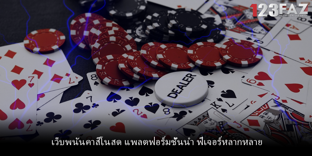 เว็บพนันคาสิโนสด แพลตฟอร์มชั้นนำ ฟีเจอร์หลากหลาย