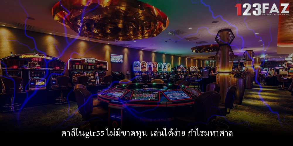 คาสิโนgtr55 ไม่มีขาดทุน เล่นได้ง่าย กำไรมหาศาล